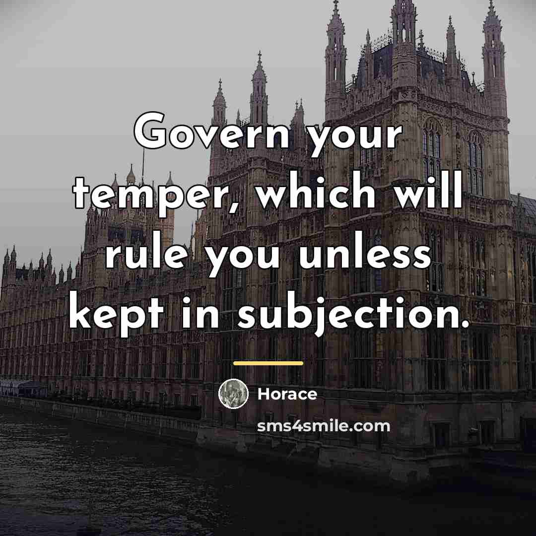 “Govern your temper, which will rule you unless kept in…” quote by Horace