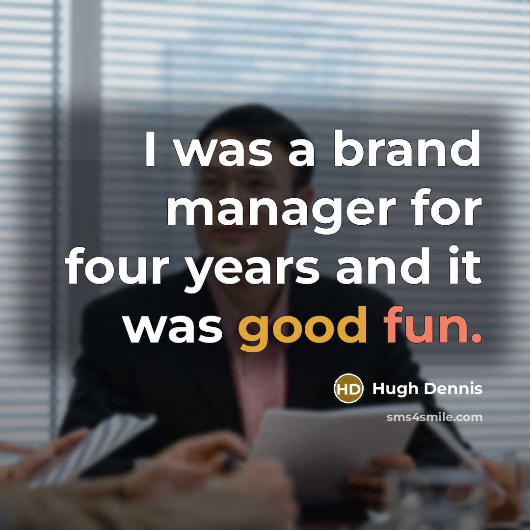 “I was a brand manager for four years and it…” quote by Hugh Dennis