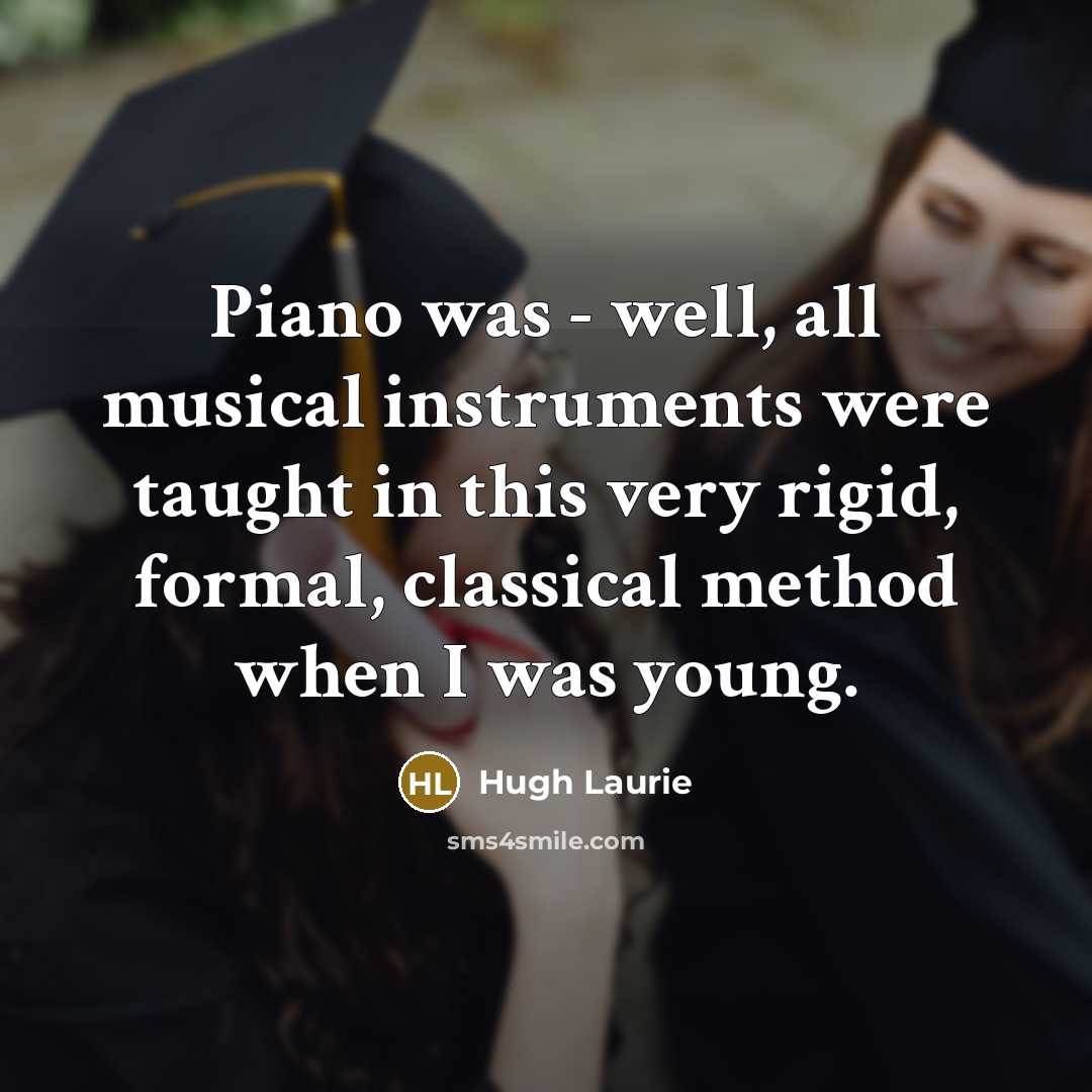 “Piano was - well, all musical instruments were taught in…” quote by Hugh Laurie