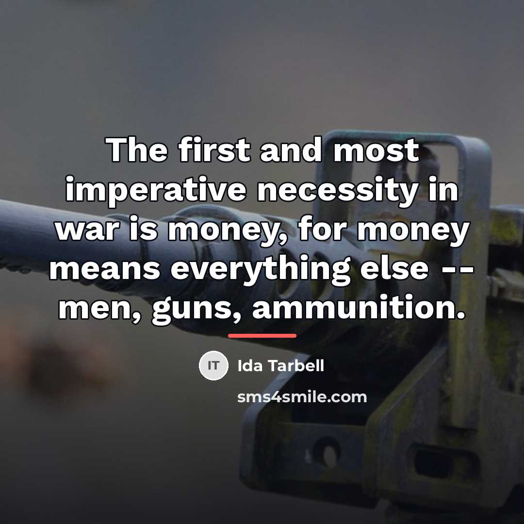 “The first and most imperative necessity in war is money,…” quote by Ida Tarbell