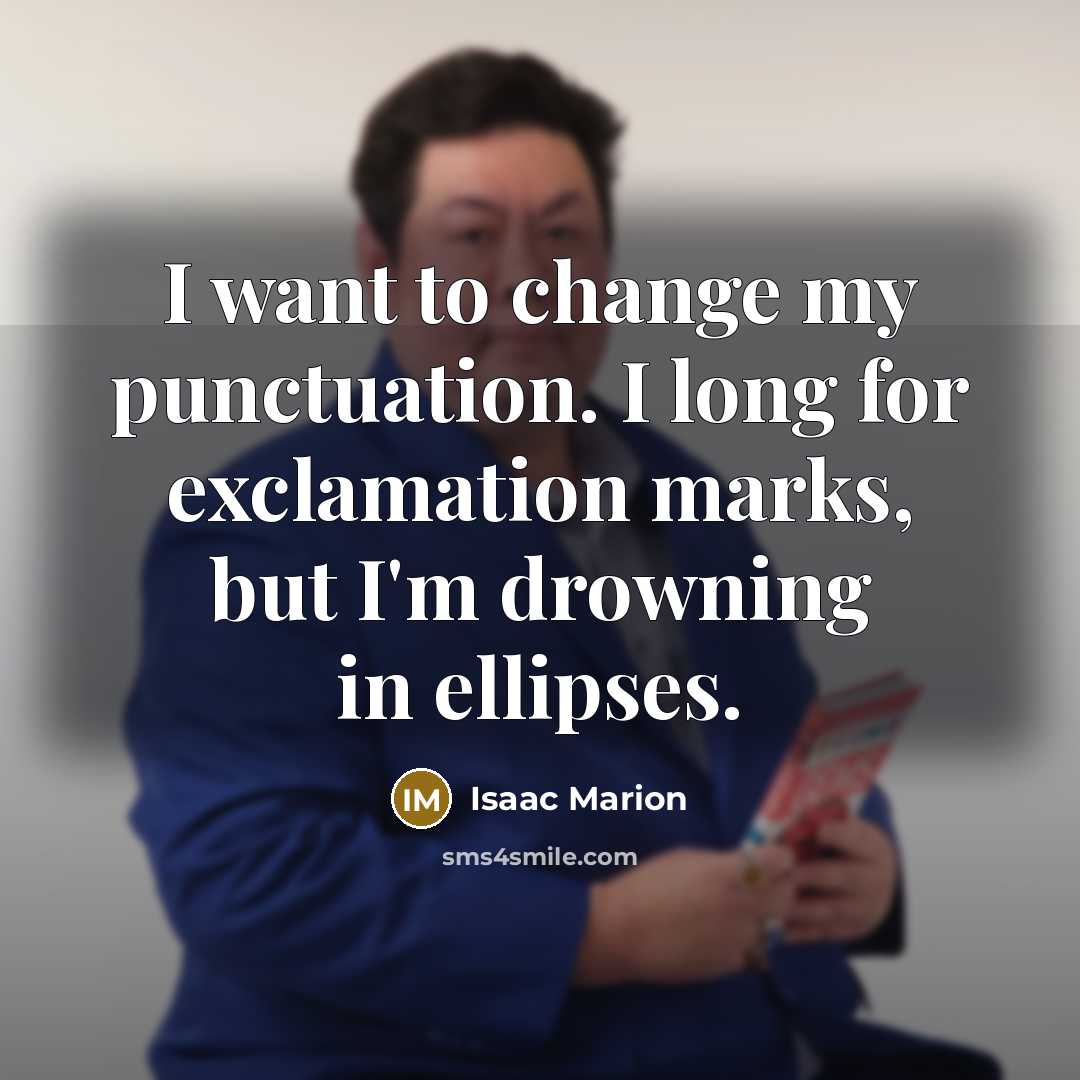 “I want to change my punctuation. I long for exclamation…” quote by Isaac Marion