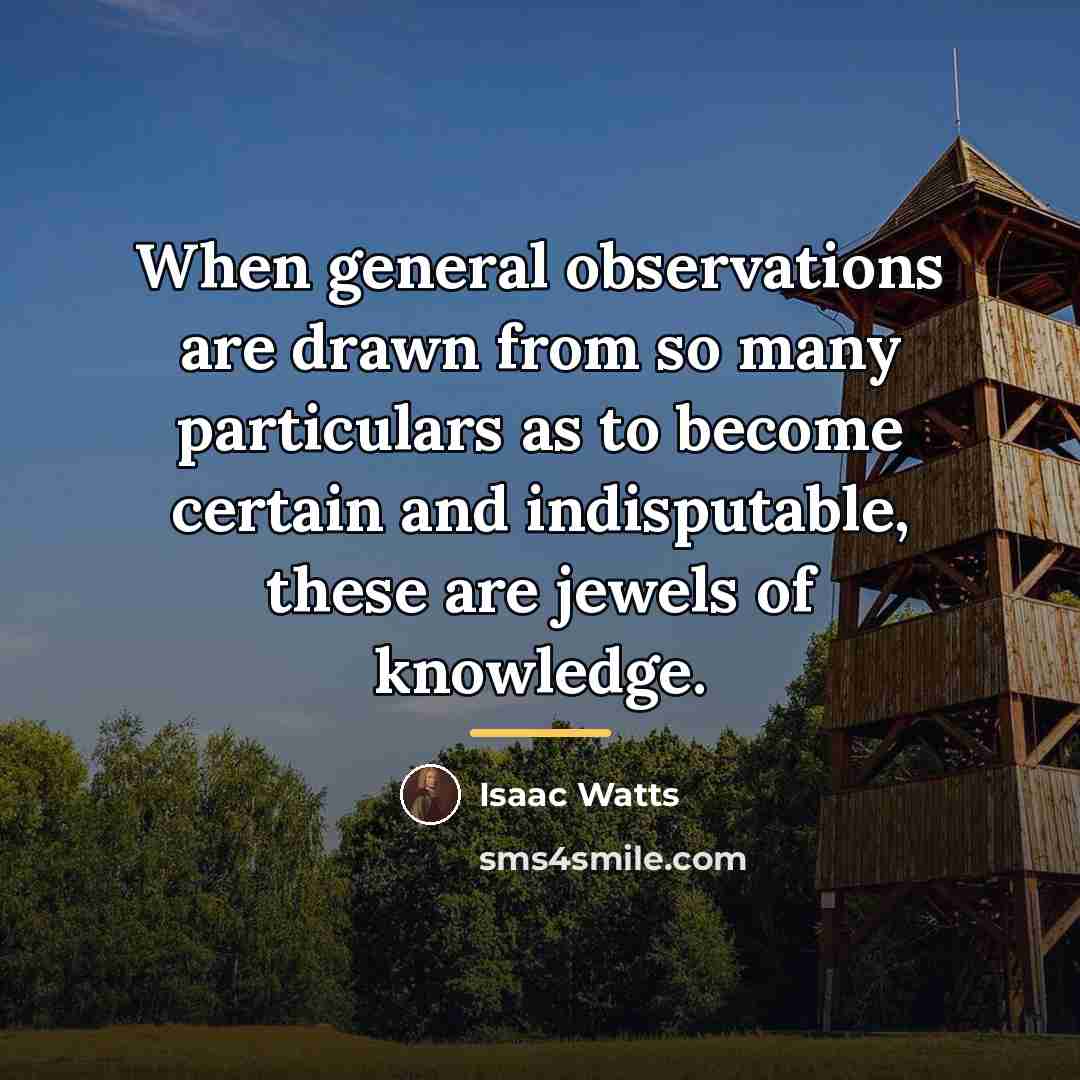 “When general observations are drawn from so many particulars as…” quote by Isaac Watts