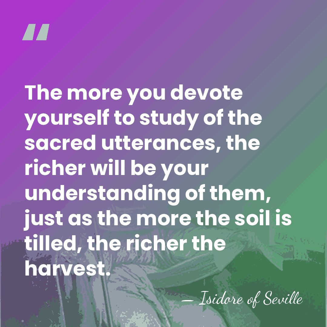 The more you devote yourself to study of the sacred utterances, the&hellip; - Isidore of Seville