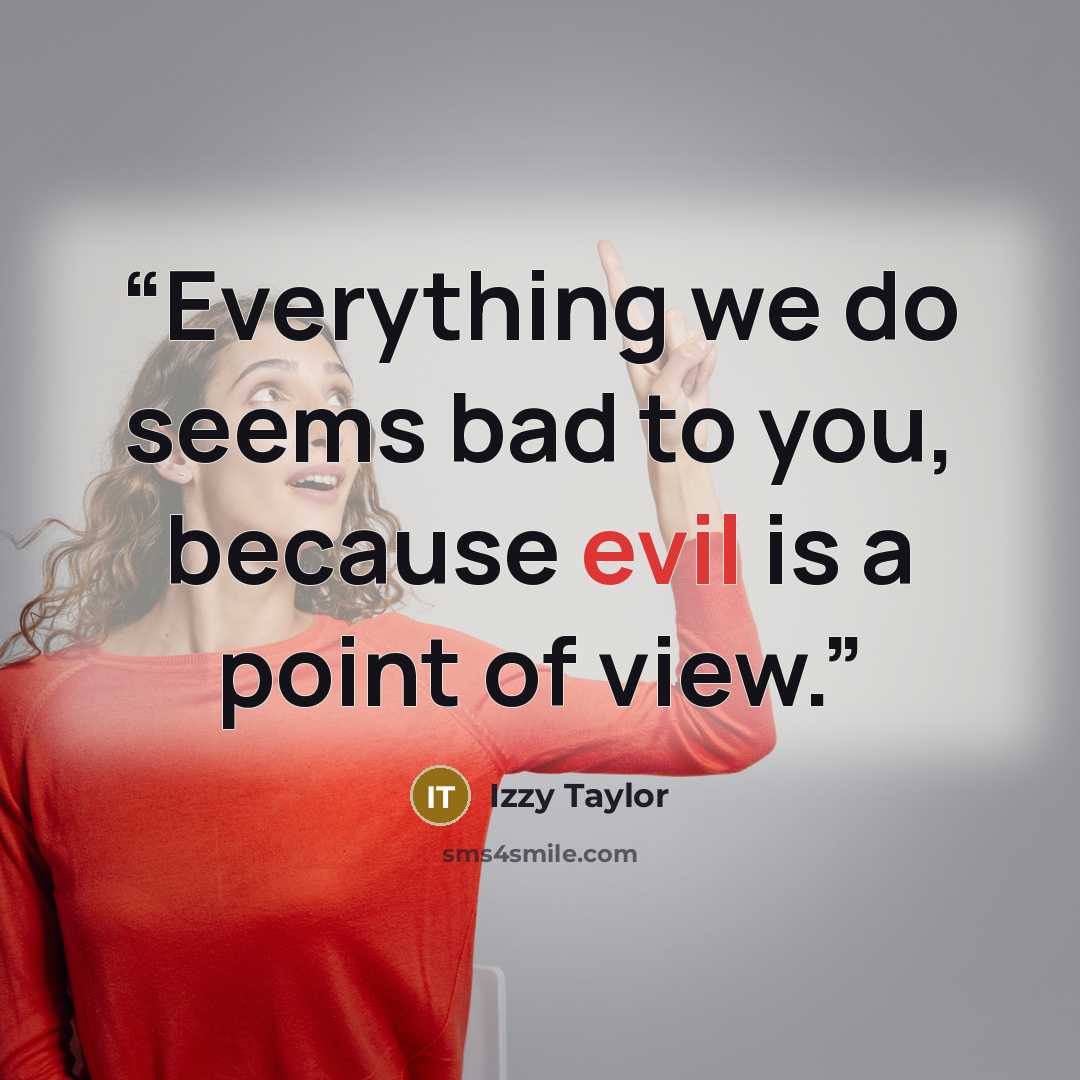 “Everything we do seems bad to you, because evil is a point of view.” quote by Izzy Taylor