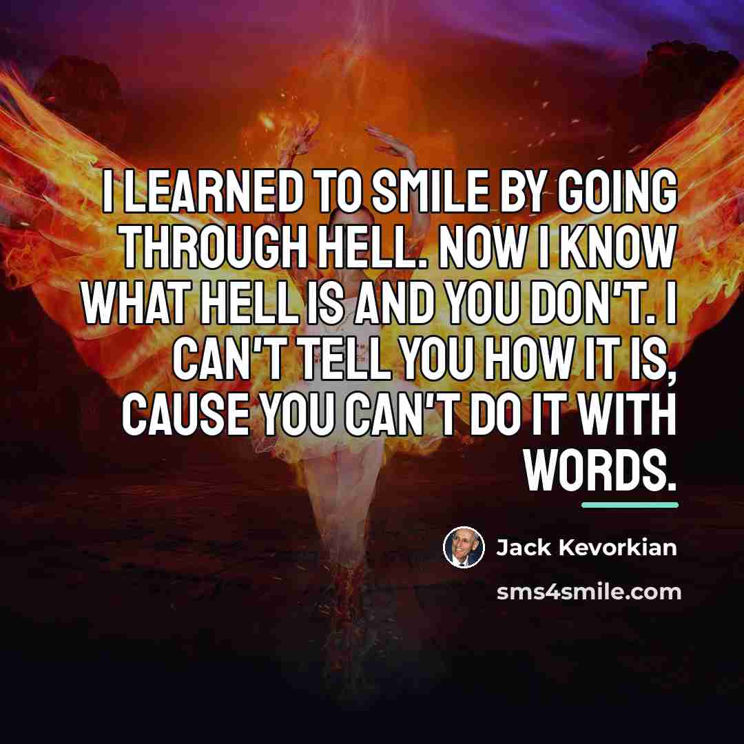 “I learned to smile by going through hell. Now I…” quote by Jack Kevorkian