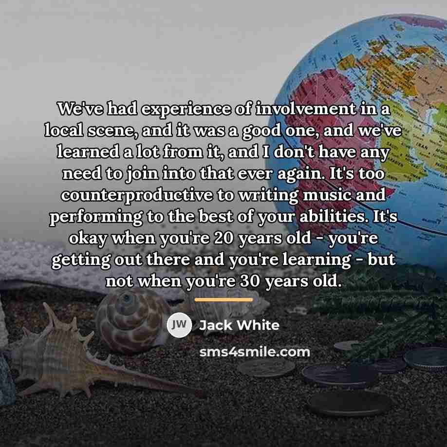 “We've had experience of involvement in a local scene, and…” quote by Jack White