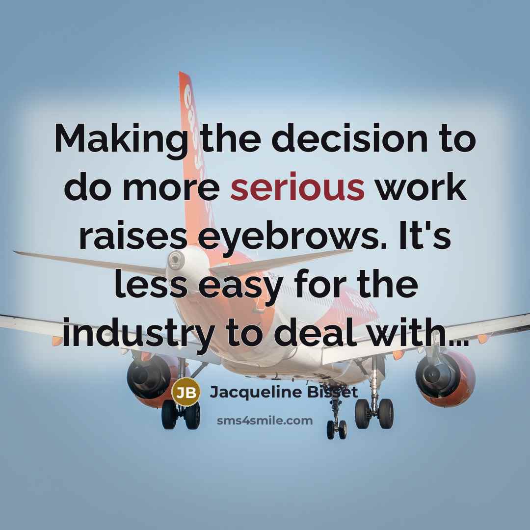 “Making the decision to do more serious work raises eyebrows.…” quote by Jacqueline Bisset