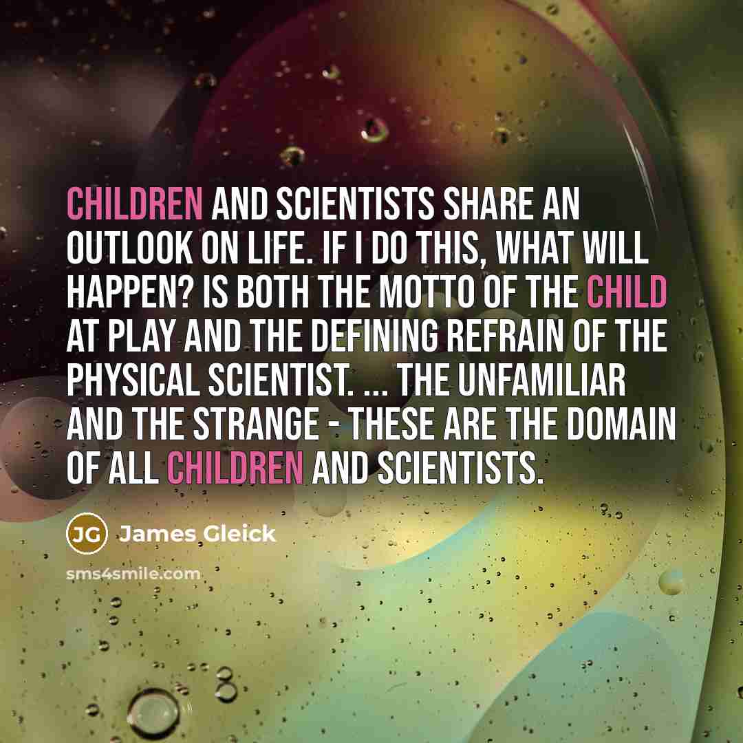 “Children and scientists share an outlook on life. If I…” quote by James Gleick