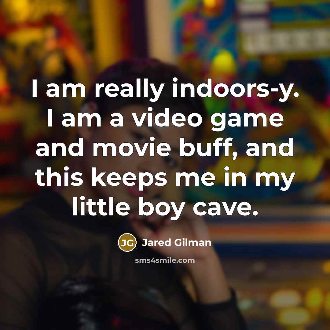 “I am really indoors-y. I am a video game and…” quote by Jared Gilman