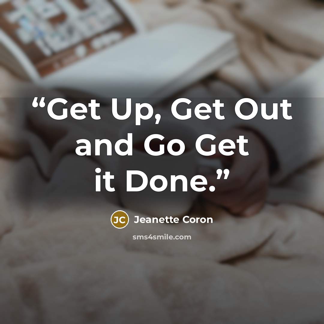 “Get Up, Get Out and Go Get it Done.” quote by Jeanette Coron