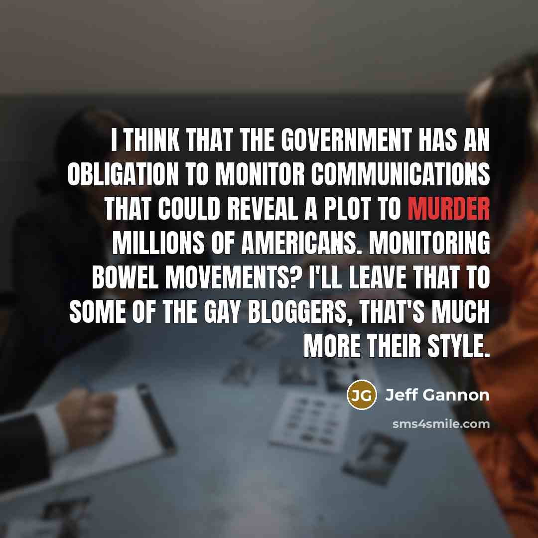 “I think that the government has an obligation to monitor…” quote by Jeff Gannon