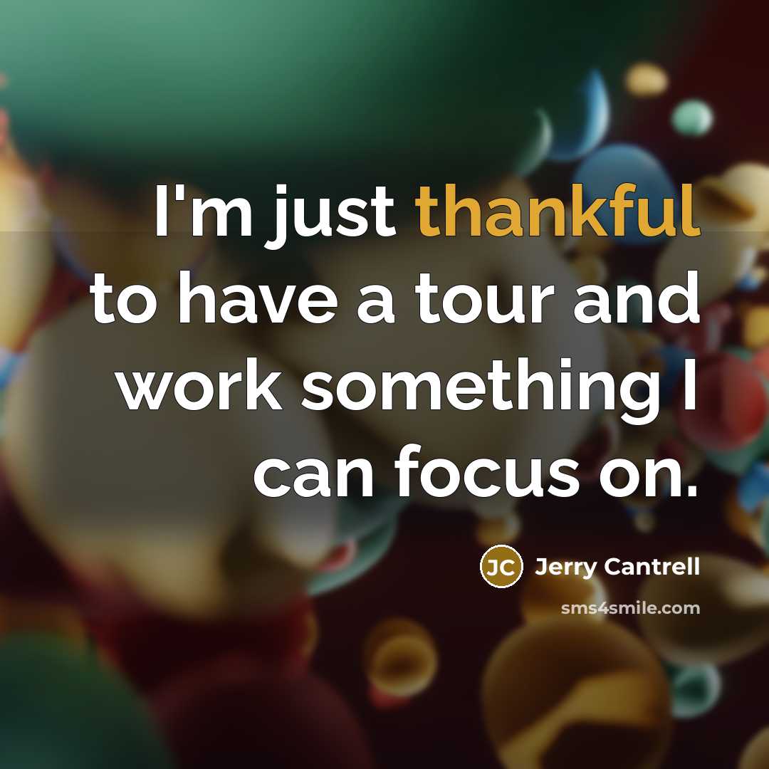 “I'm just thankful to have a tour and work something…” quote by Jerry Cantrell