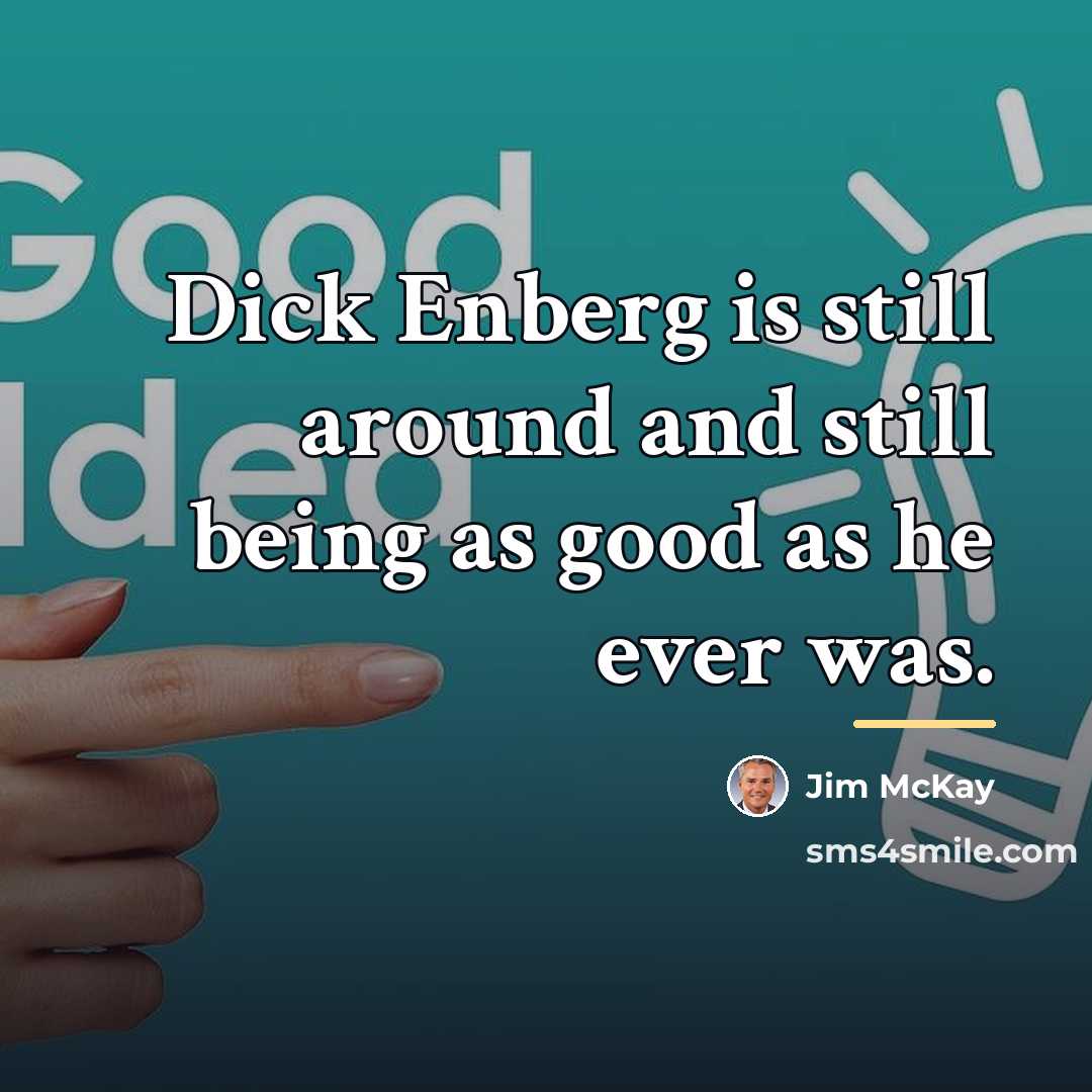 “Dick Enberg is still around and still being as good…” quote by Jim McKay