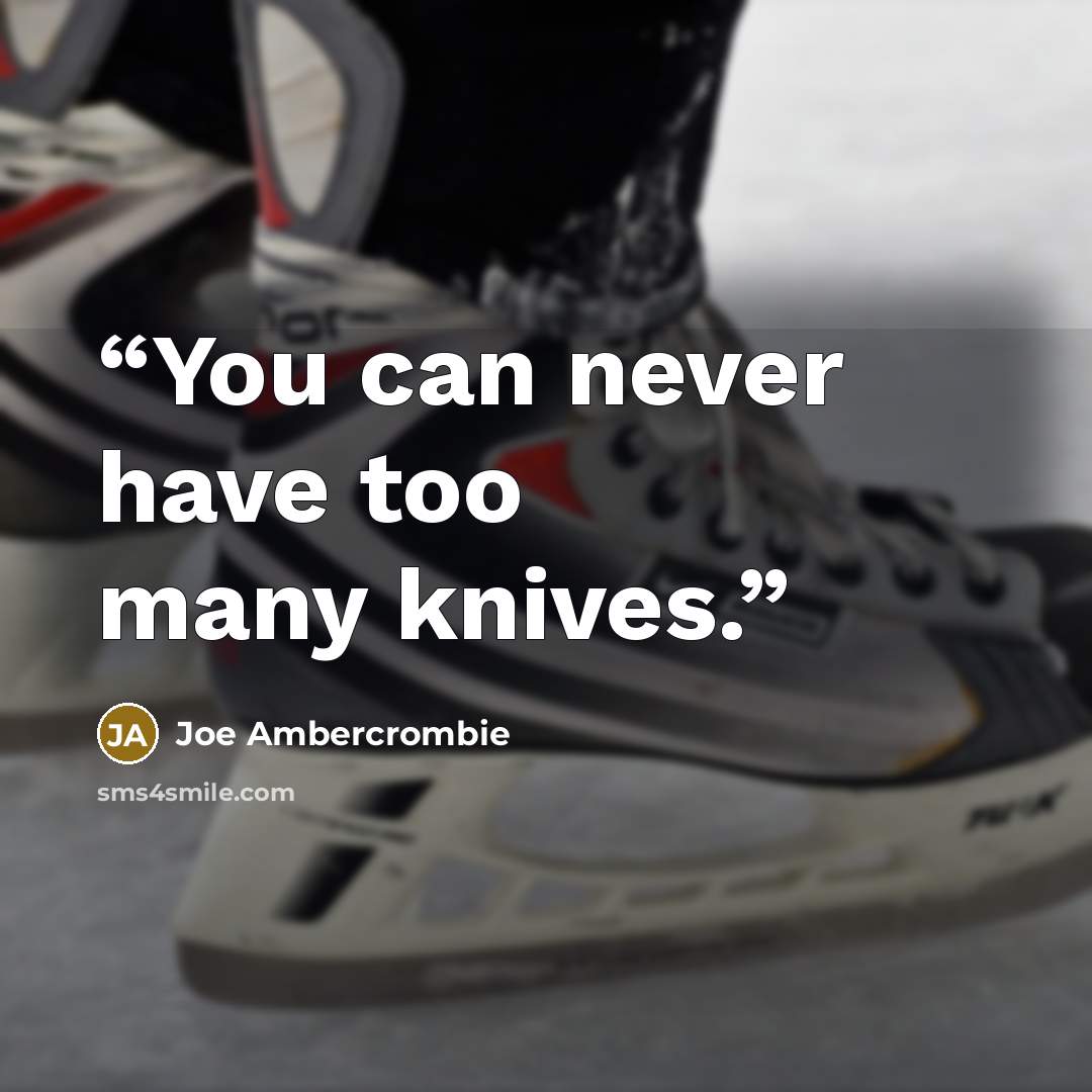 “You can never have too many knives.” quote by Joe Ambercrombie