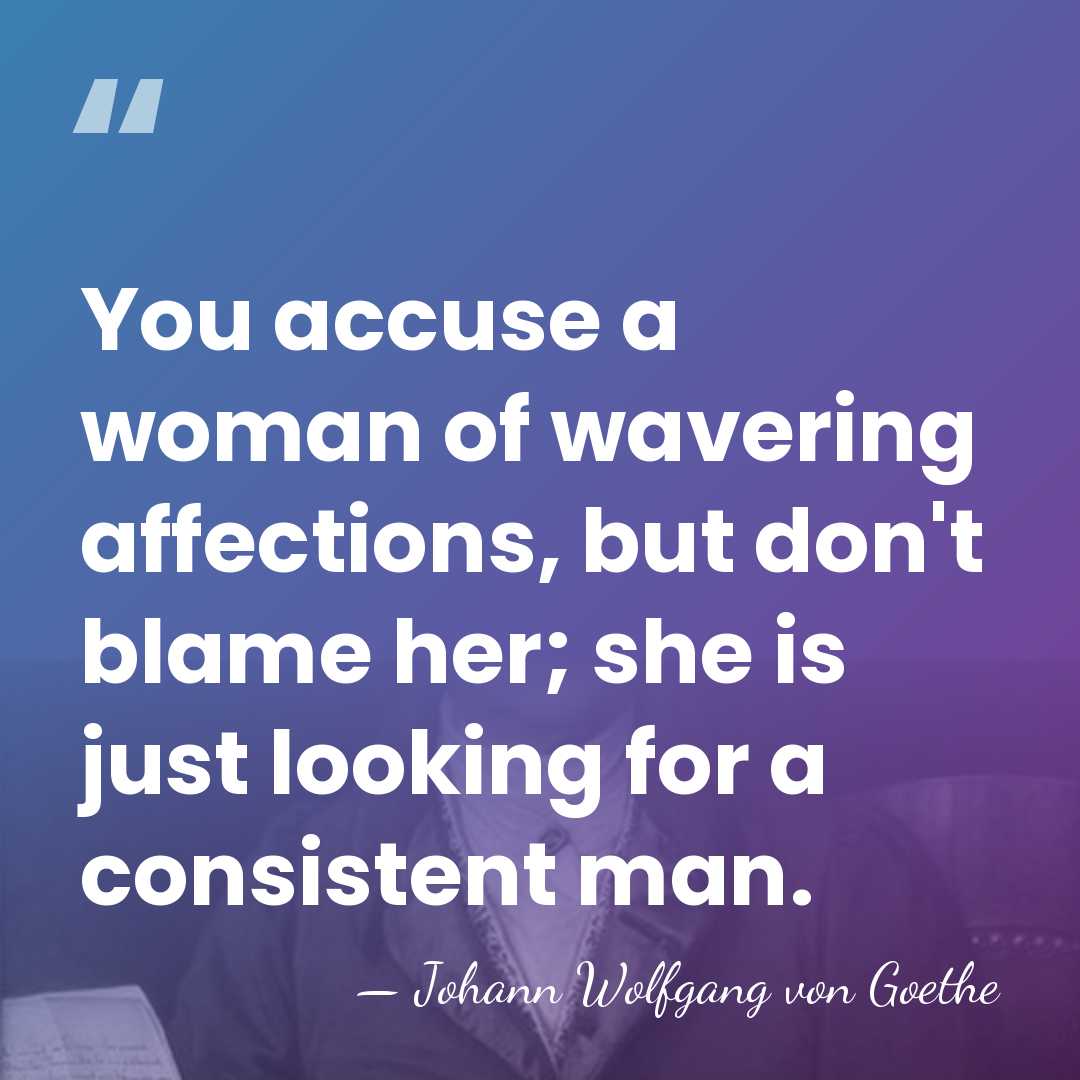 You accuse a woman of wavering affections, but don't blame her; she&hellip; - Johann Wolfgang von Goethe
