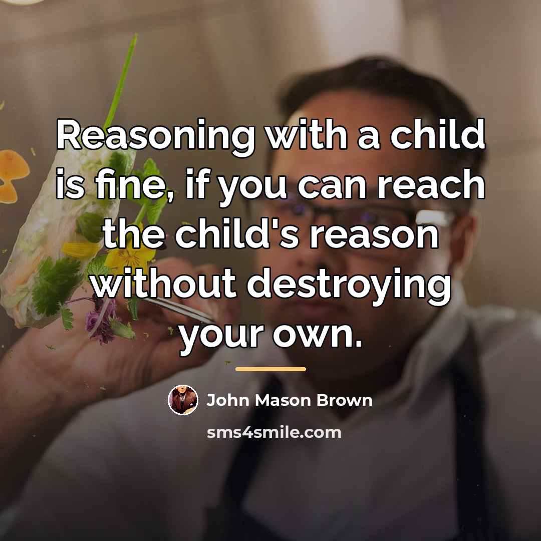 “Reasoning with a child is fine, if you can reach…” quote by John Mason Brown