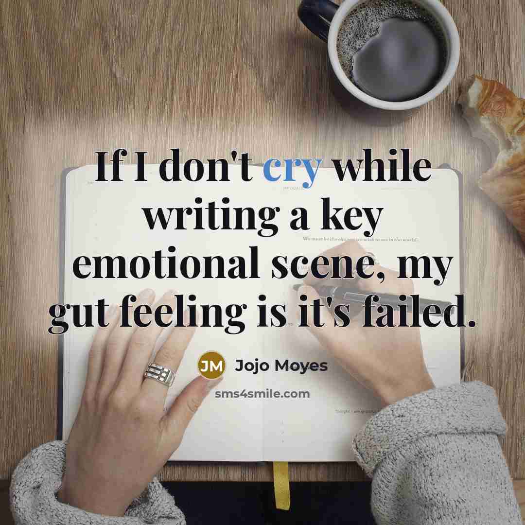“If I don't cry while writing a key emotional scene,…” quote by Jojo Moyes