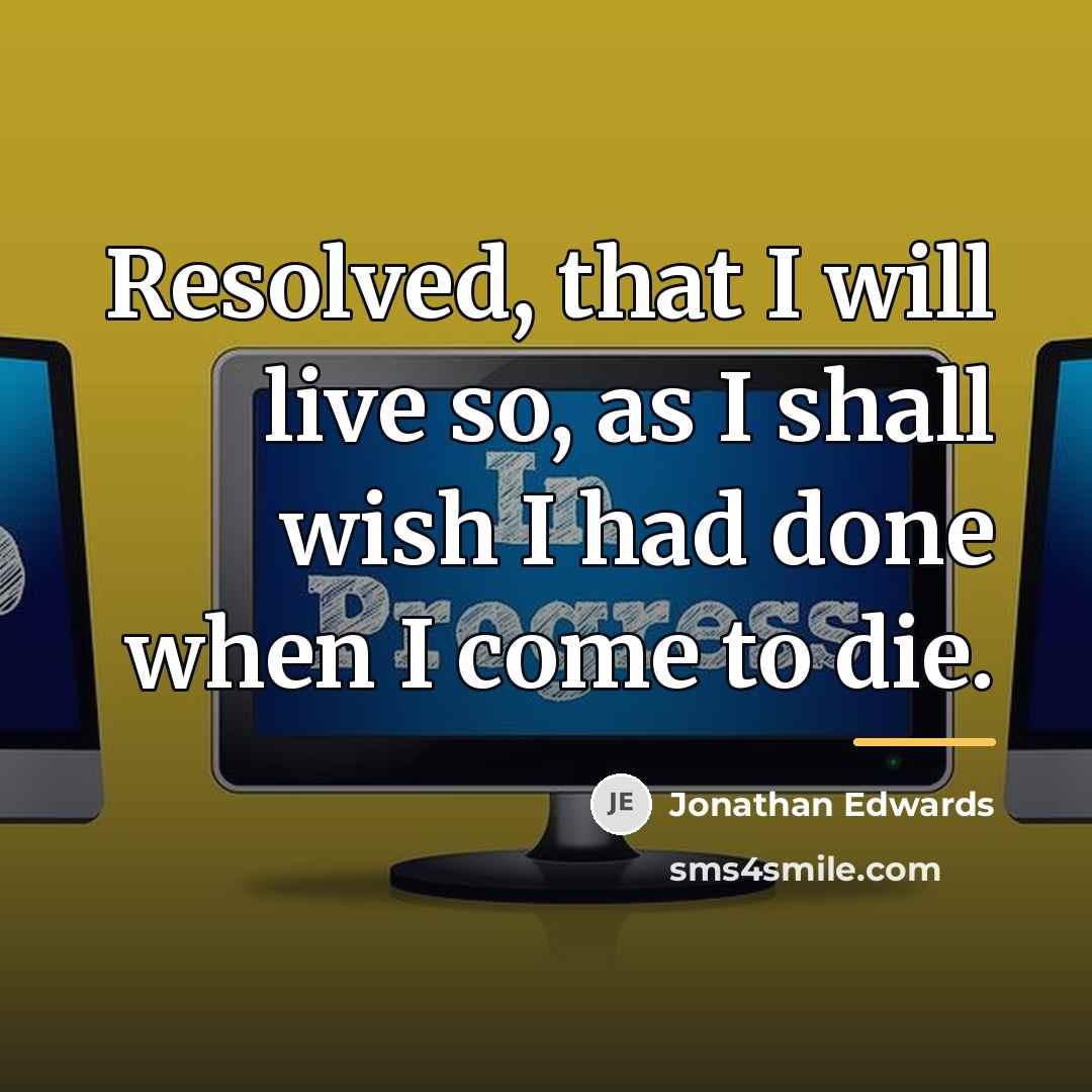 “Resolved, that I will live so, as I shall wish…” quote by Jonathan Edwards
