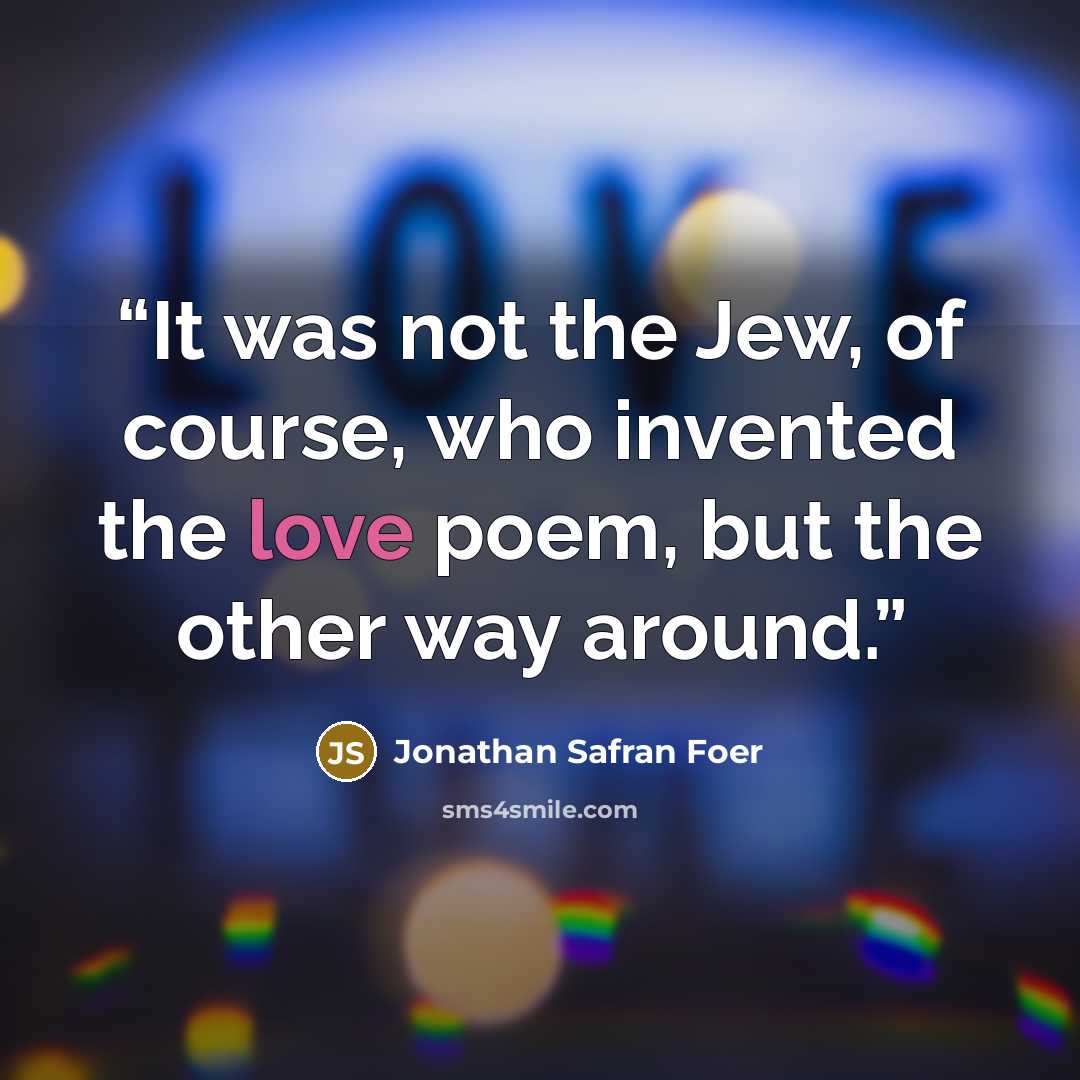 “It was not the Jew, of course, who invented the love poem, but the other way around.” quote by Jonathan Safran Foer