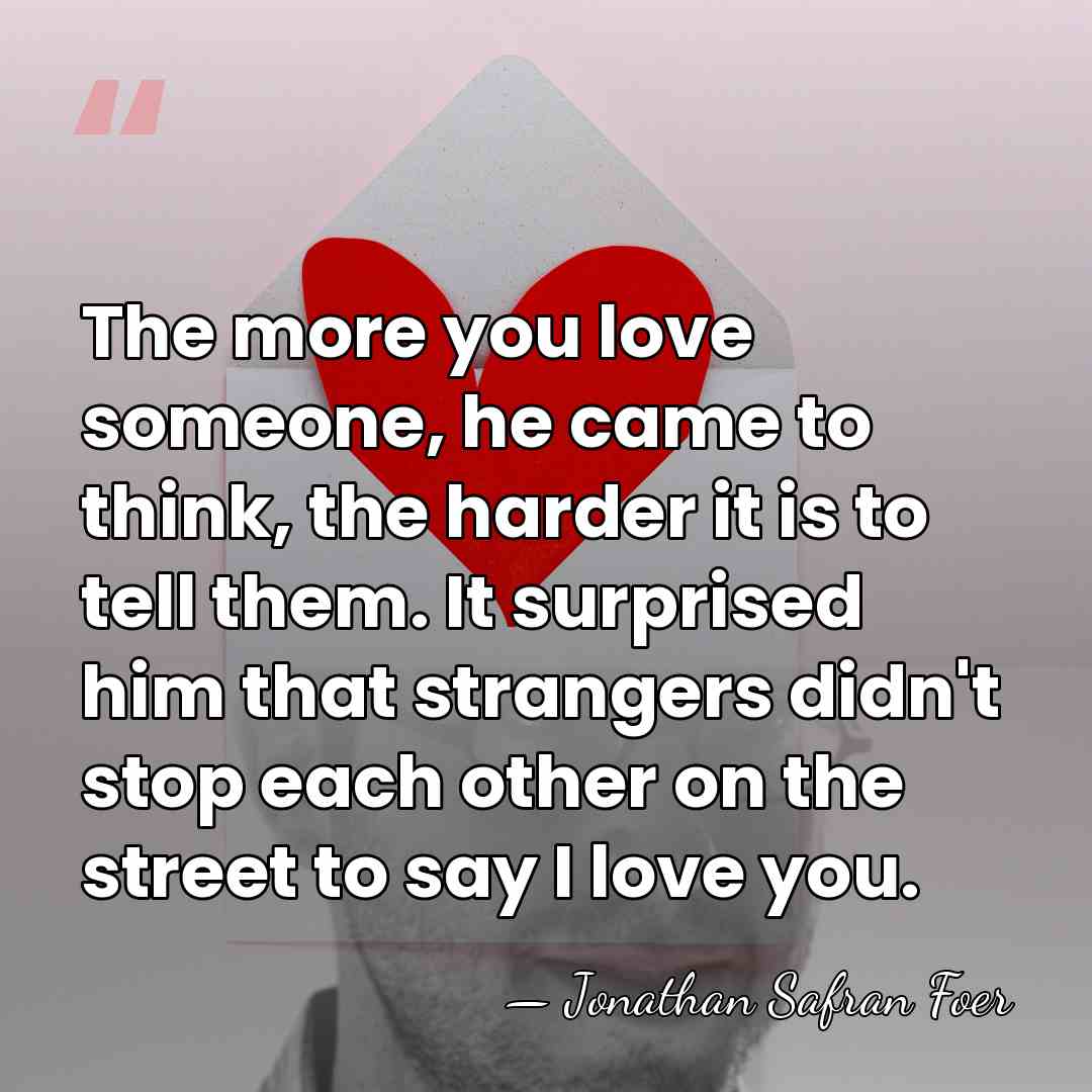The more you love someone, he came to think, the harder it&hellip; - Jonathan Safran Foer