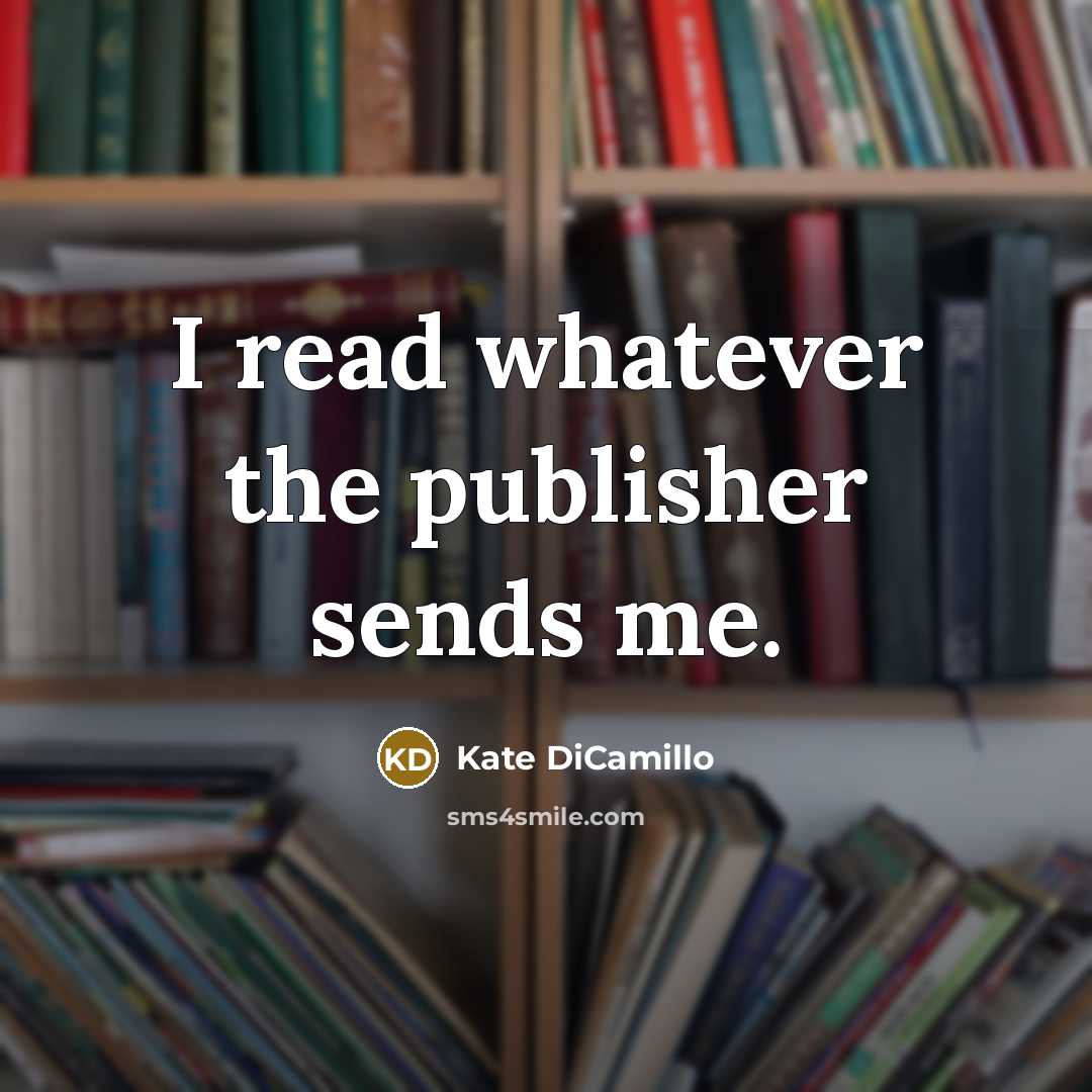 “I read whatever the publisher sends me.…” quote by Kate DiCamillo