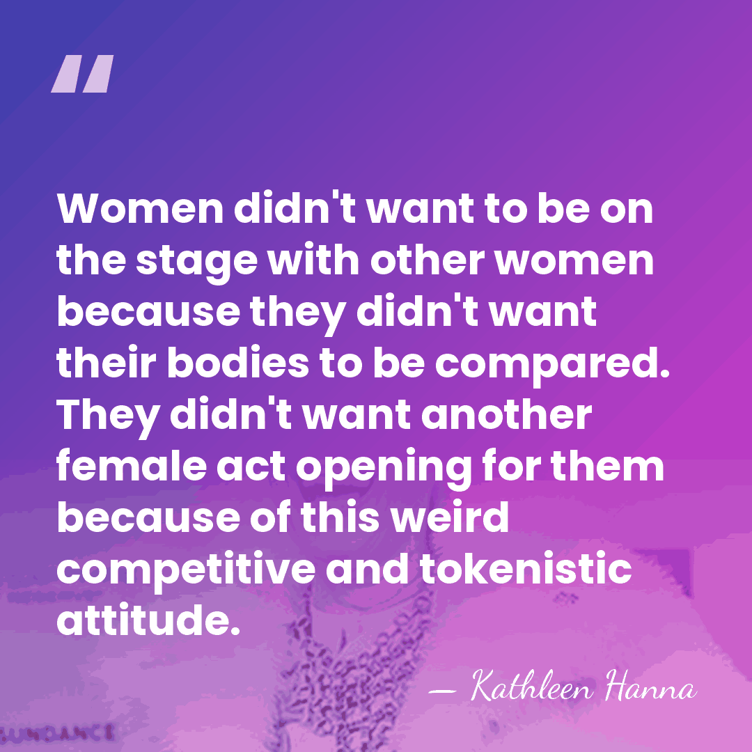 Women didn't want to be on the stage with other women because&hellip; - Kathleen Hanna