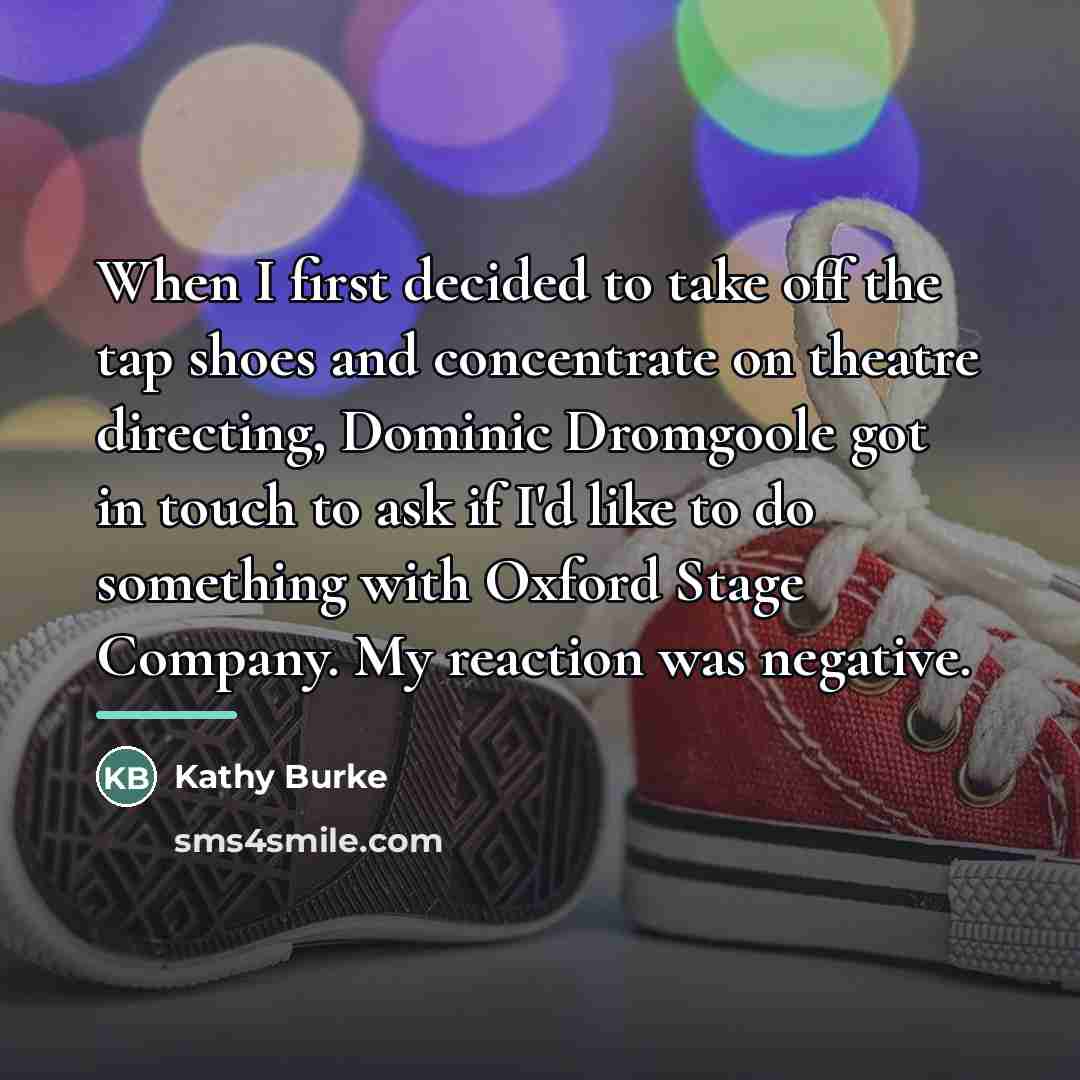 “When I first decided to take off the tap shoes…” quote by Kathy Burke