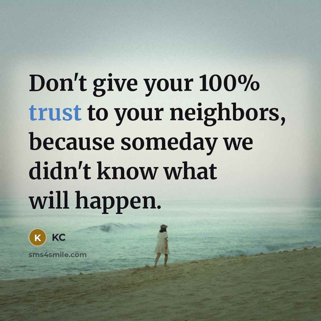 “Don't give your 100% trust to your neighbors, because someday we didn't know what will happen.” quote by KC