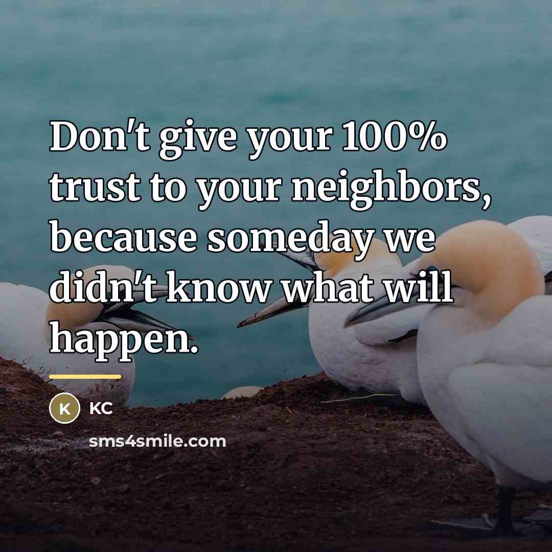 “Don't give your 100% trust to your neighbors, because someday…” quote by KC
