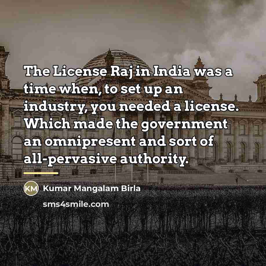 “The License Raj in India was a time when, to…” quote by Kumar Mangalam Birla