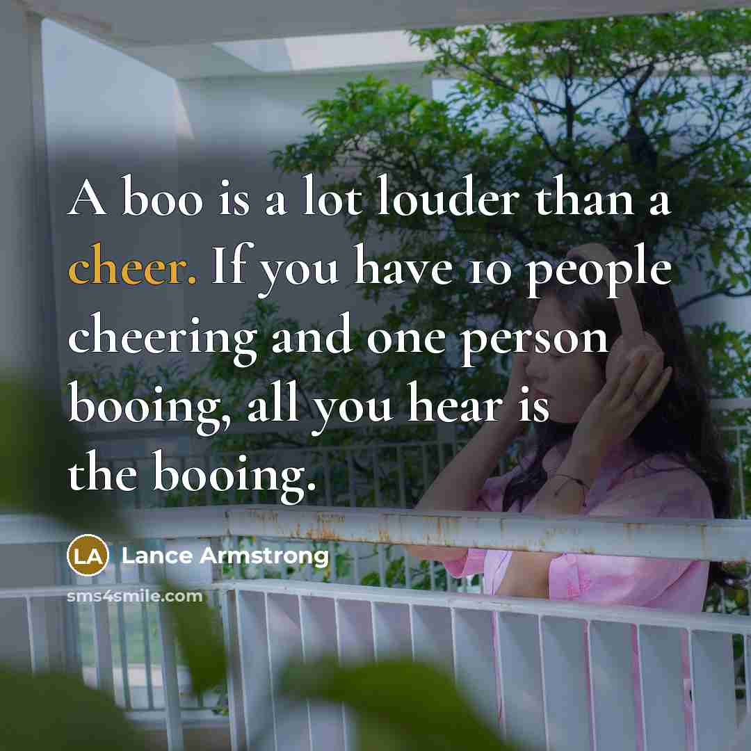 “A boo is a lot louder than a cheer. If…” quote by Lance Armstrong