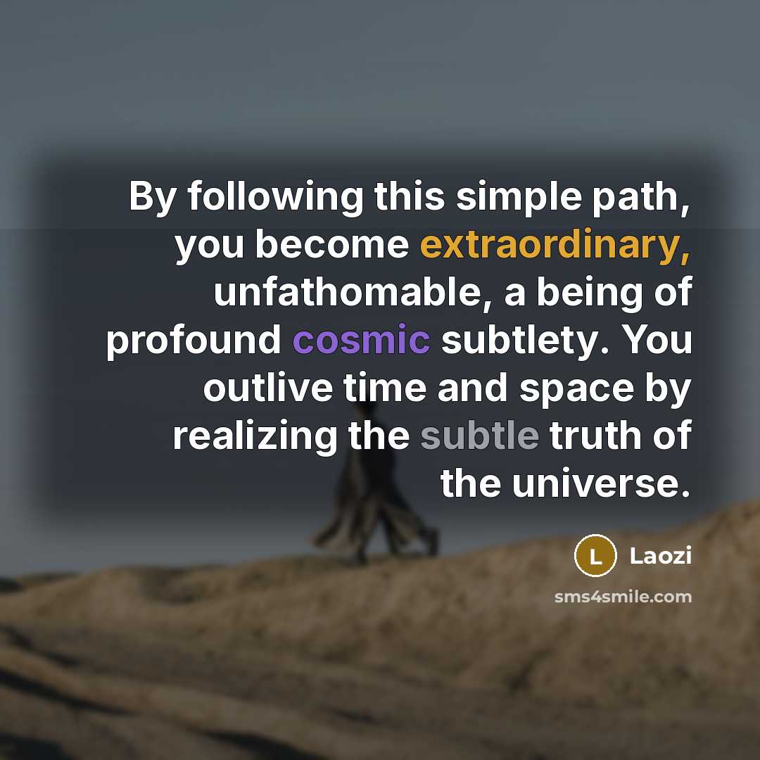 “By following this simple path, you become extraordinary, unfathomable, a…” quote by Laozi