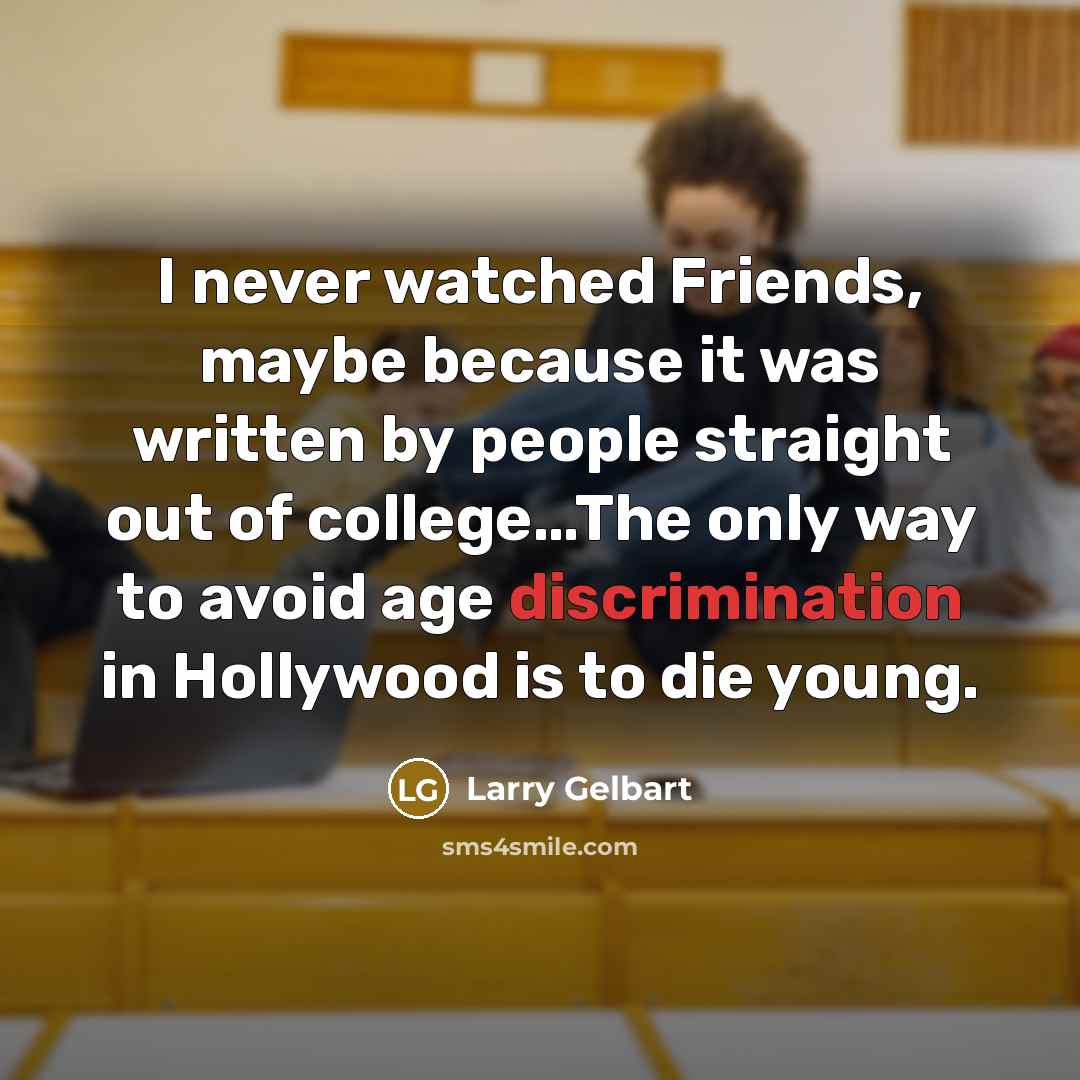 “I never watched Friends, maybe because it was written by…” quote by Larry Gelbart
