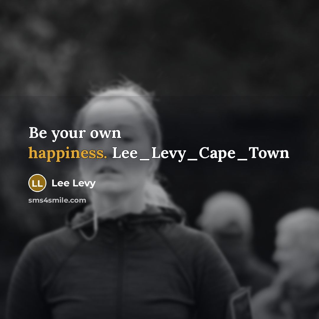 “Be your own happiness. Lee_Levy_Cape_Town…” quote by Lee Levy