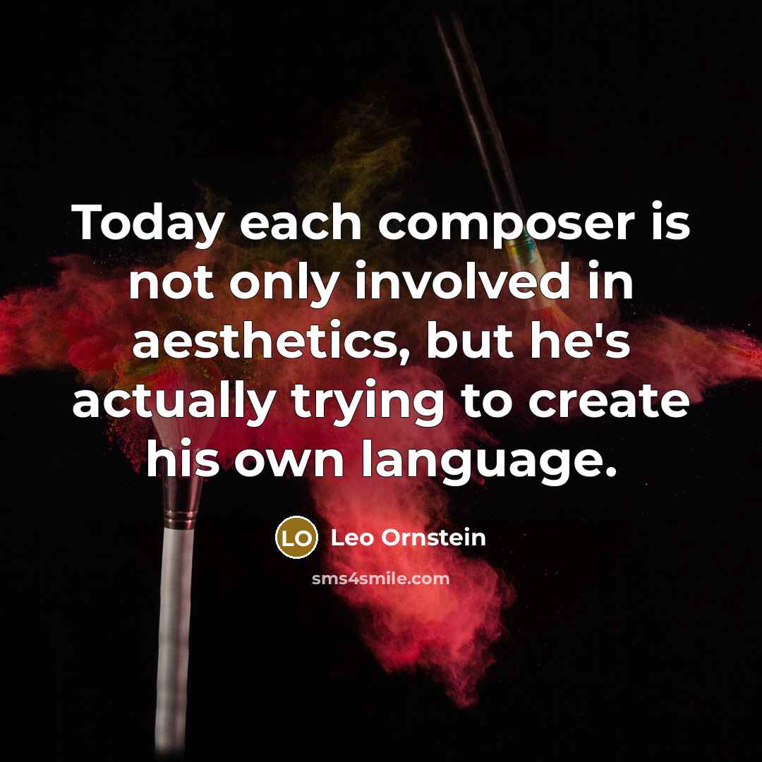 “Today each composer is not only involved in aesthetics, but…” quote by Leo Ornstein