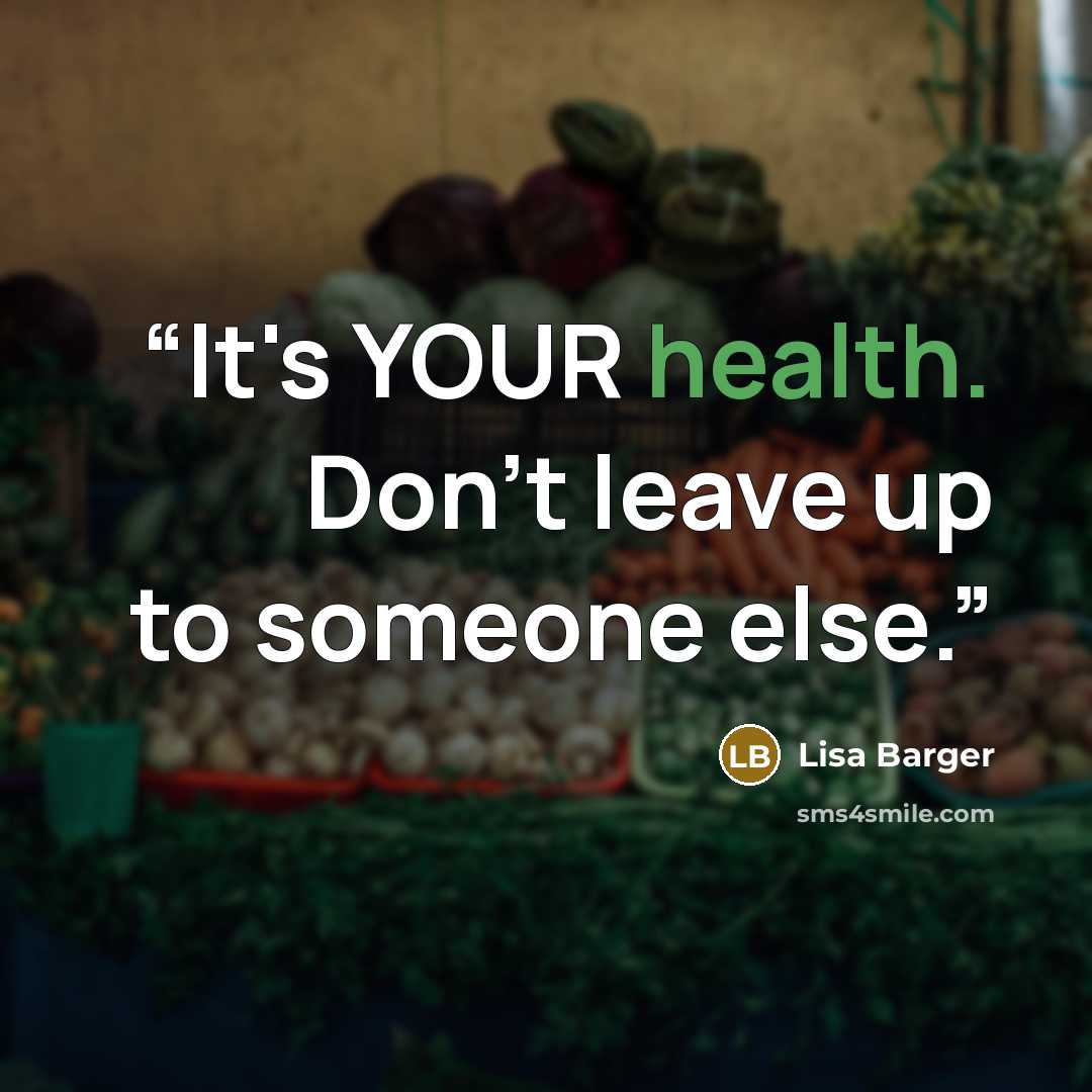 “It's YOUR health. Don't leave up to someone else.” quote by Lisa Barger