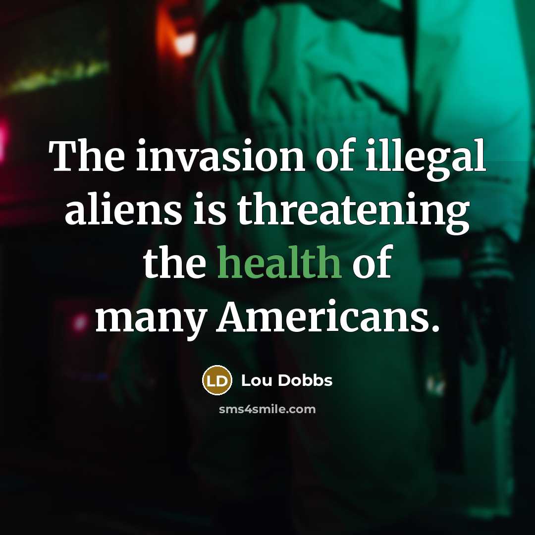 “The invasion of illegal aliens is threatening the health of…” quote by Lou Dobbs