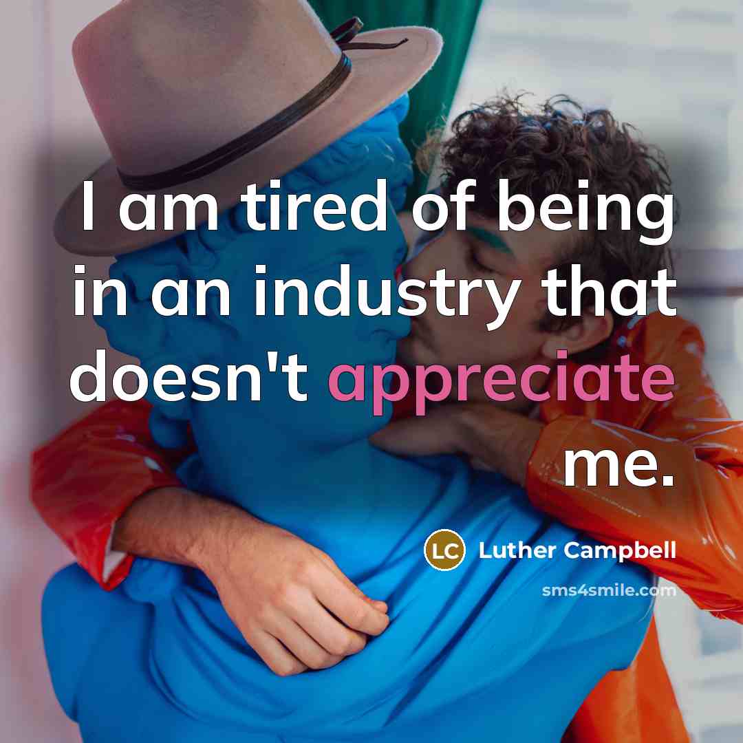 “I am tired of being in an industry that doesn't…” quote by Luther Campbell