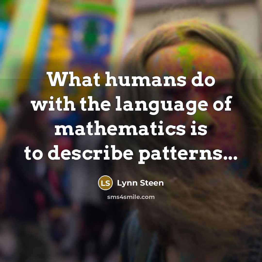 “What humans do with the language of mathematics is to…” quote by Lynn Steen