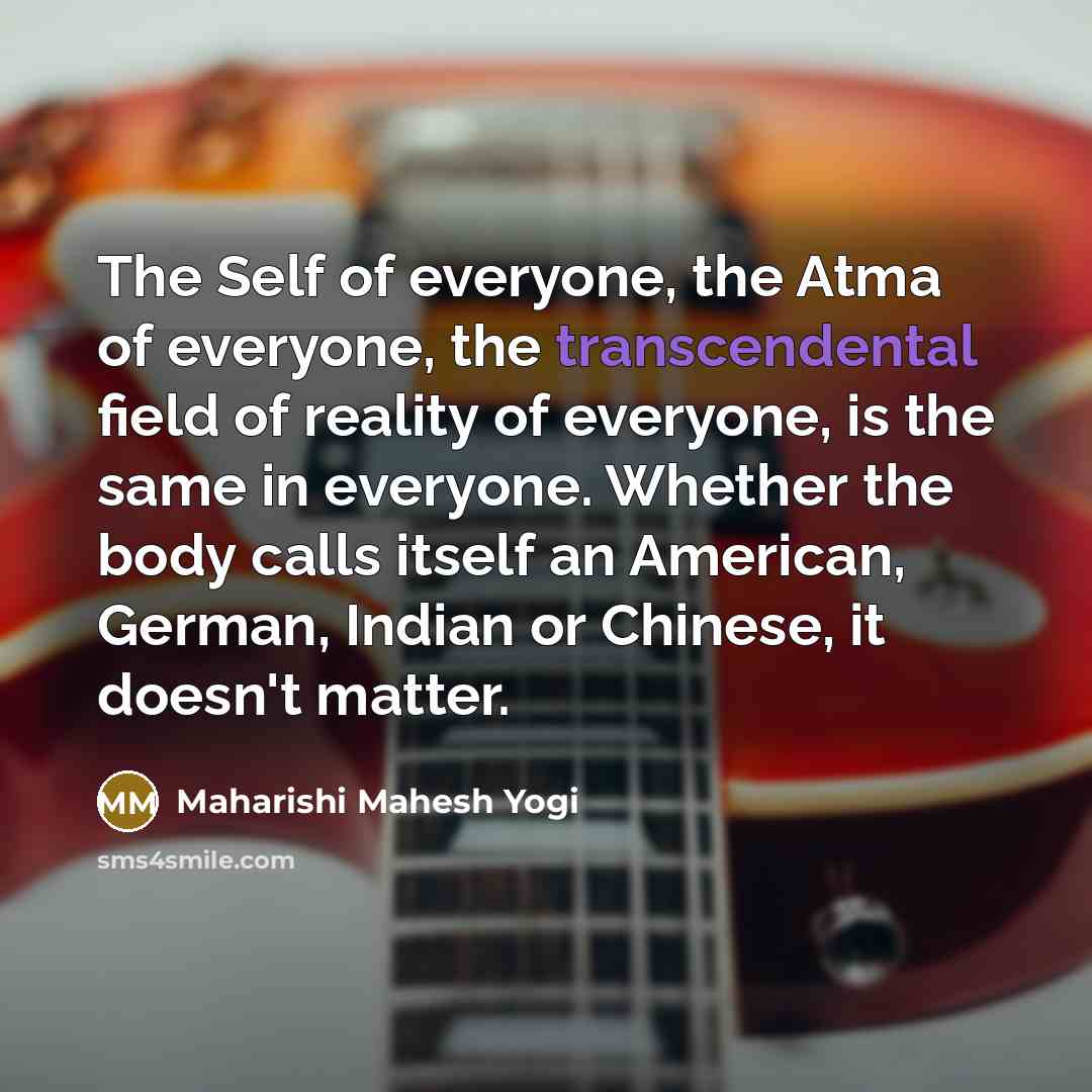 “The Self of everyone, the Atma of everyone, the transcendental…” quote by Maharishi Mahesh Yogi