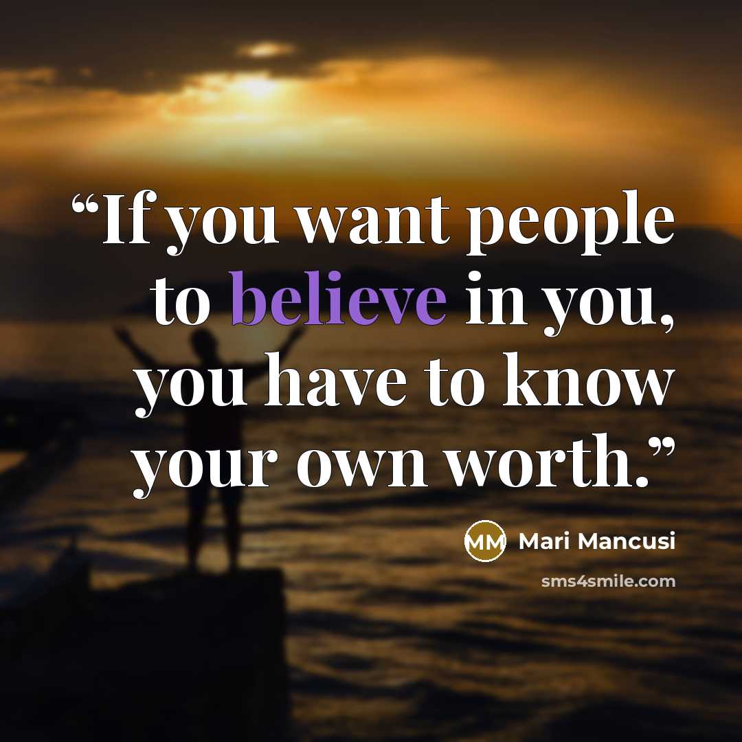 “If you want people to believe in you, you have to know your own worth.” quote by Mari Mancusi