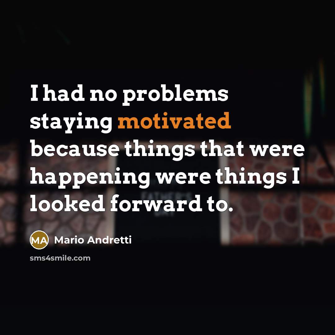 “I had no problems staying motivated because things that were…” quote by Mario Andretti