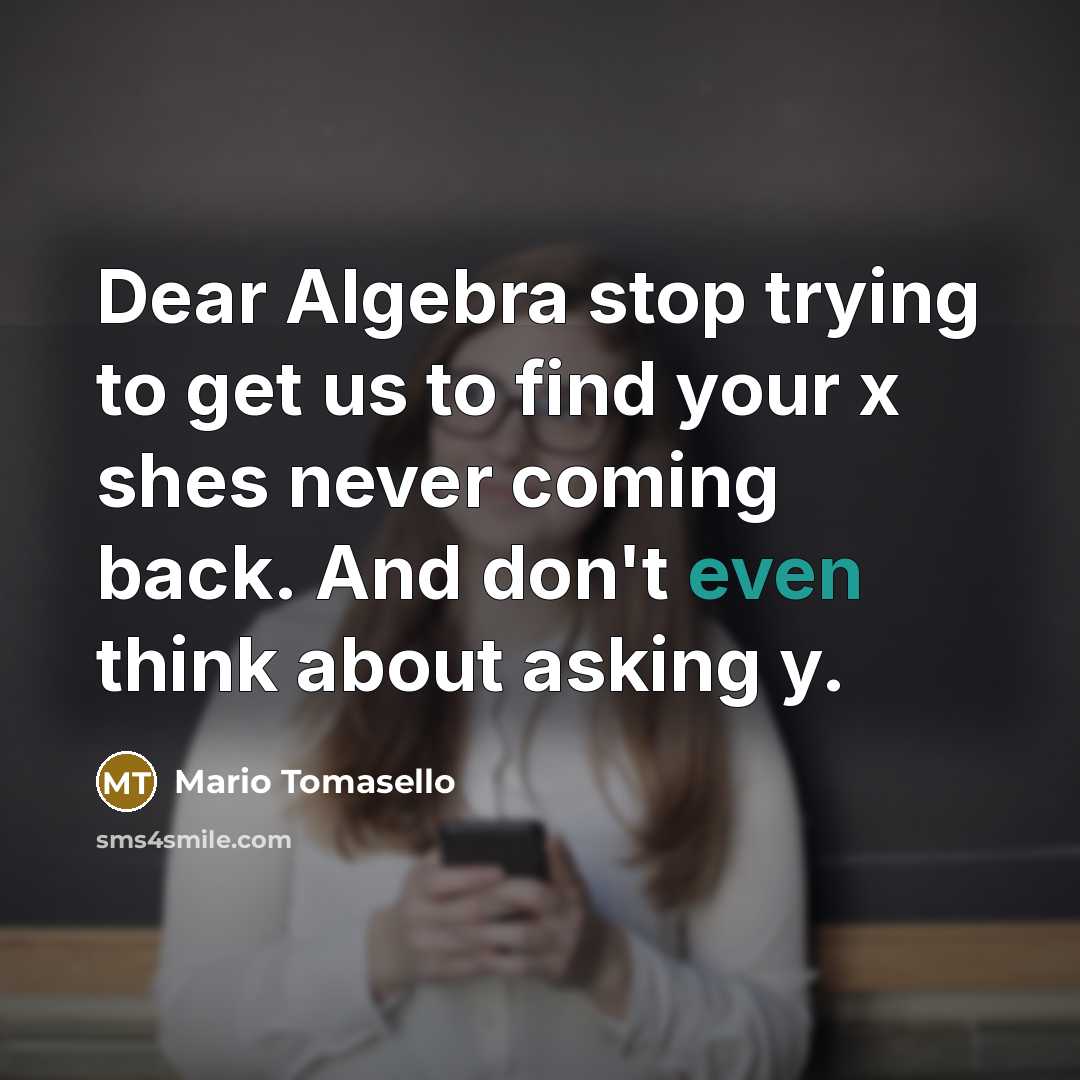 “Dear Algebra stop trying to get us to find your…” quote by Mario Tomasello