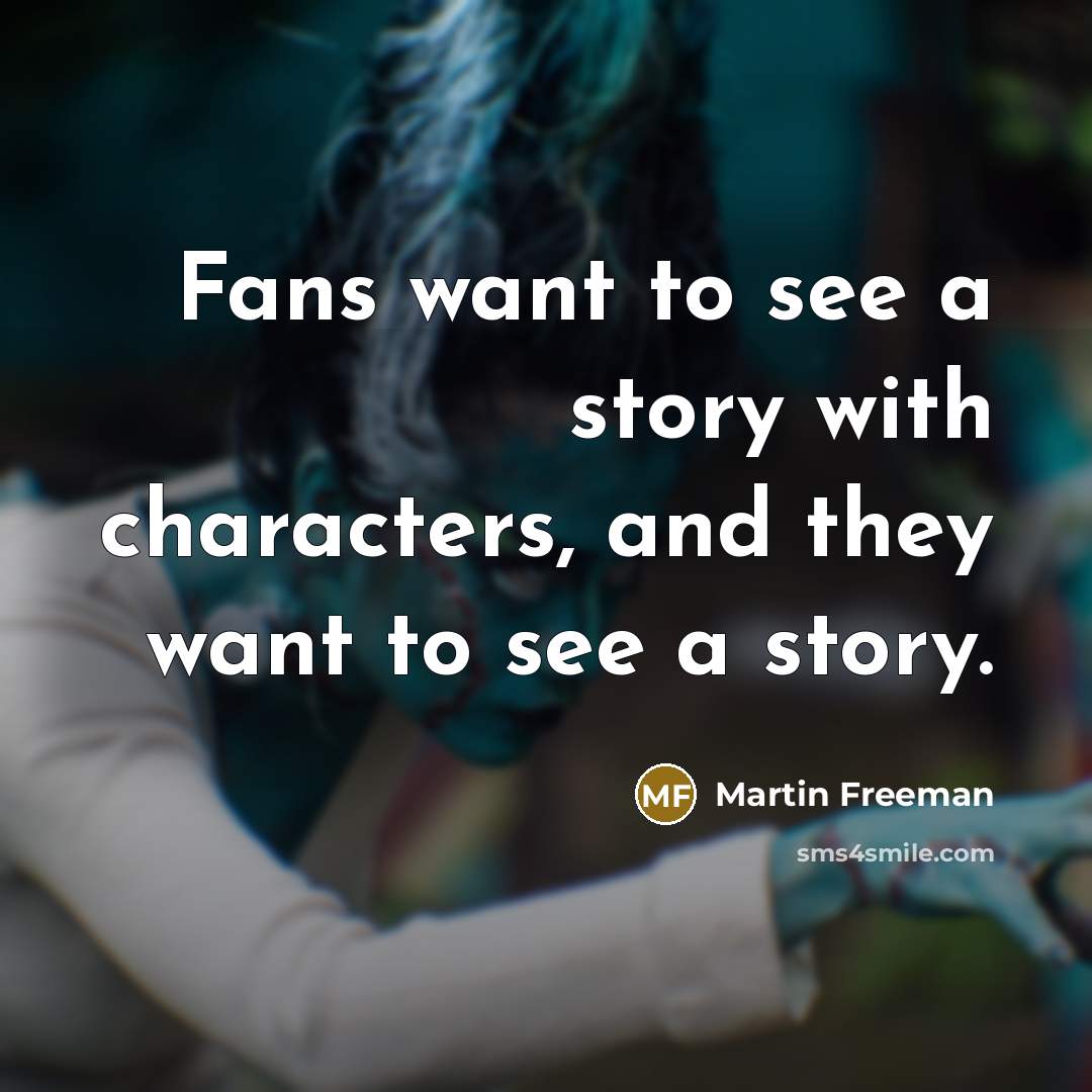 “Fans want to see a story with characters, and they…” quote by Martin Freeman