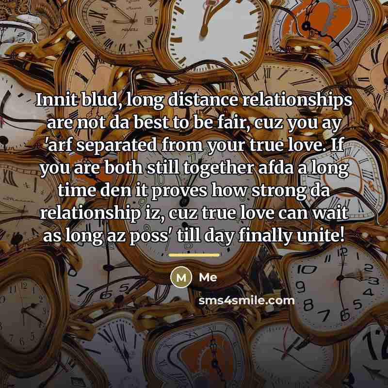“Innit blud, long distance relationships are not da best to…” quote by Me