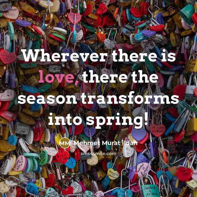 “Wherever there is love, there the season transforms into spring!” quote by Mehmet Murat Ildan