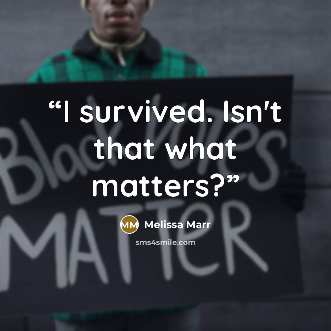 “I survived. Isn't that what matters?” quote by Melissa Marr