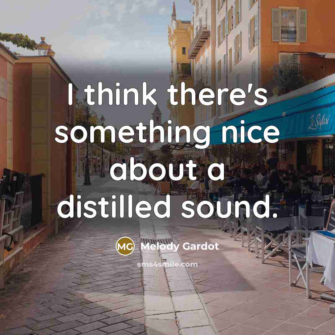 “I think there's something nice about a distilled sound.” quote by Melody Gardot