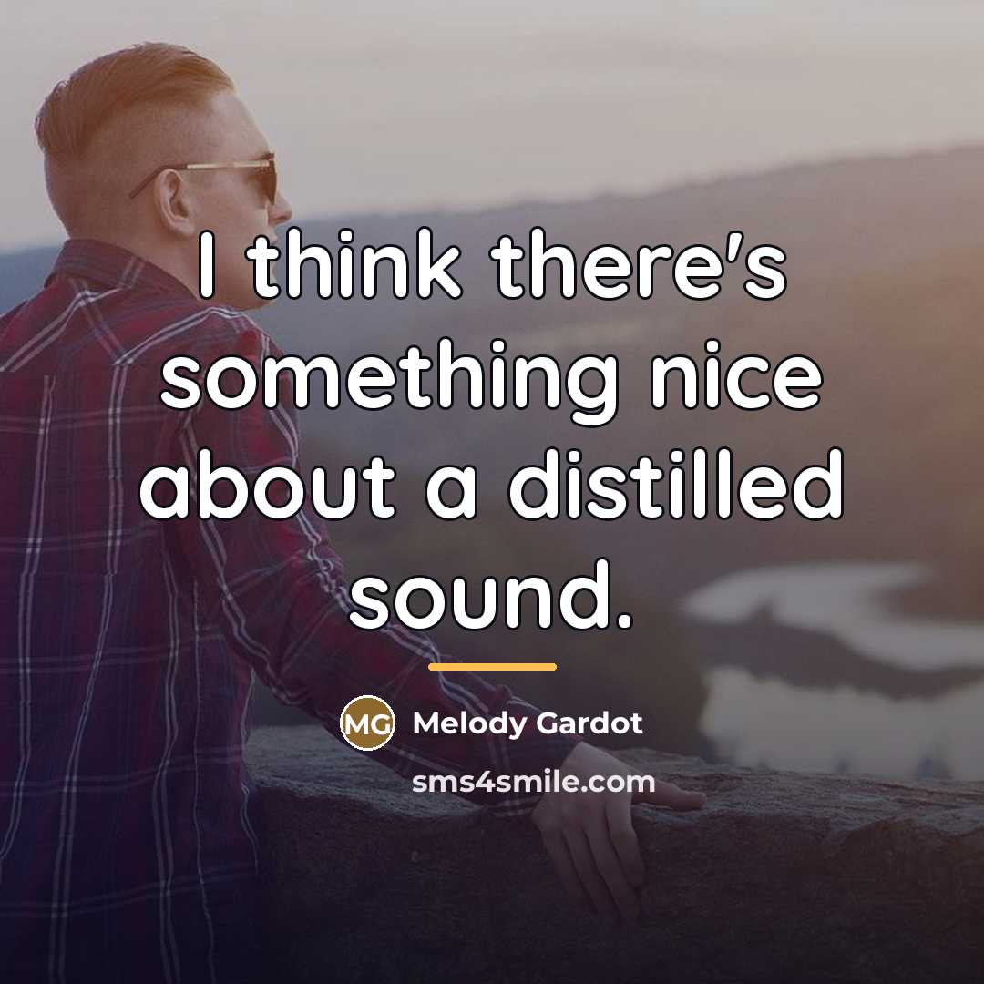 “I think there's something nice about a distilled sound.…” quote by Melody Gardot