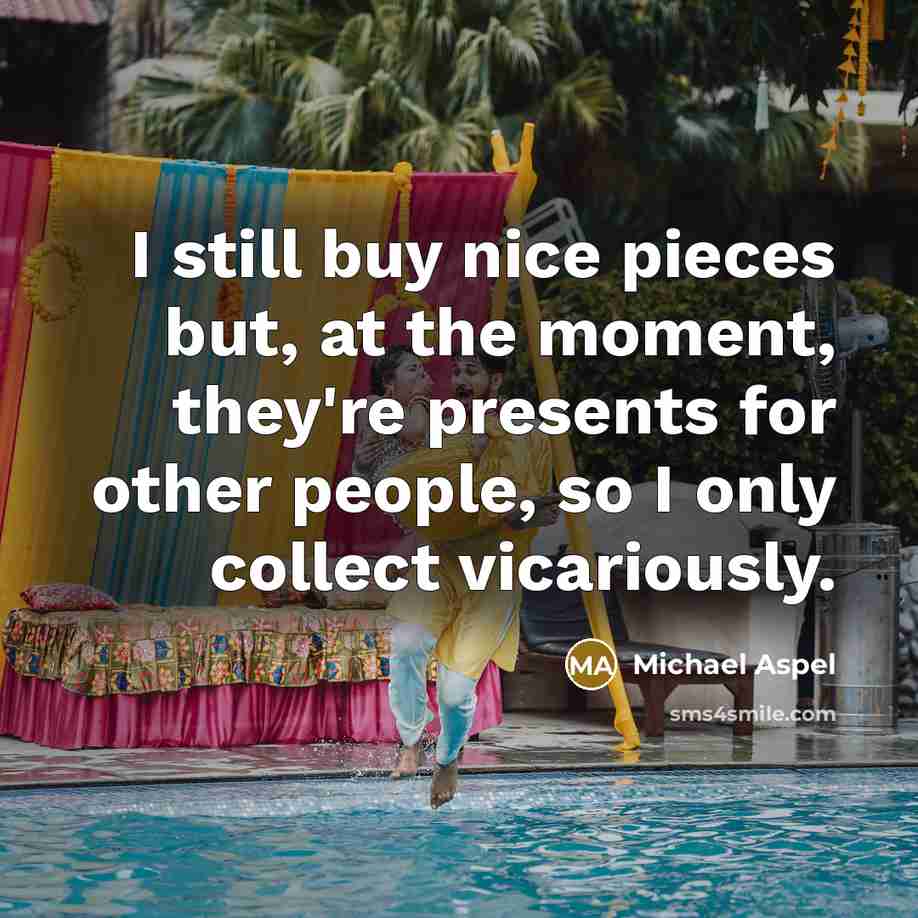 “I still buy nice pieces but, at the moment, they're…” quote by Michael Aspel